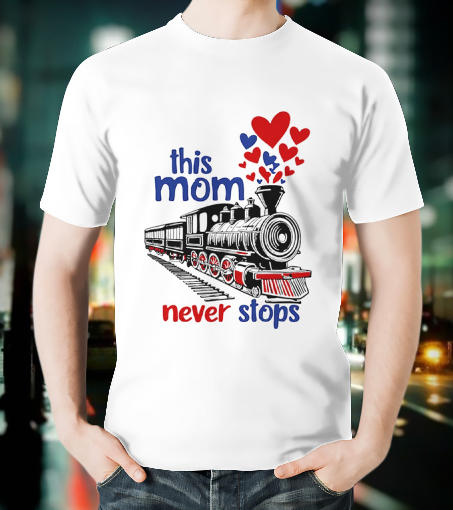 This Mom Never Stops Train With Hearts T-Shirt