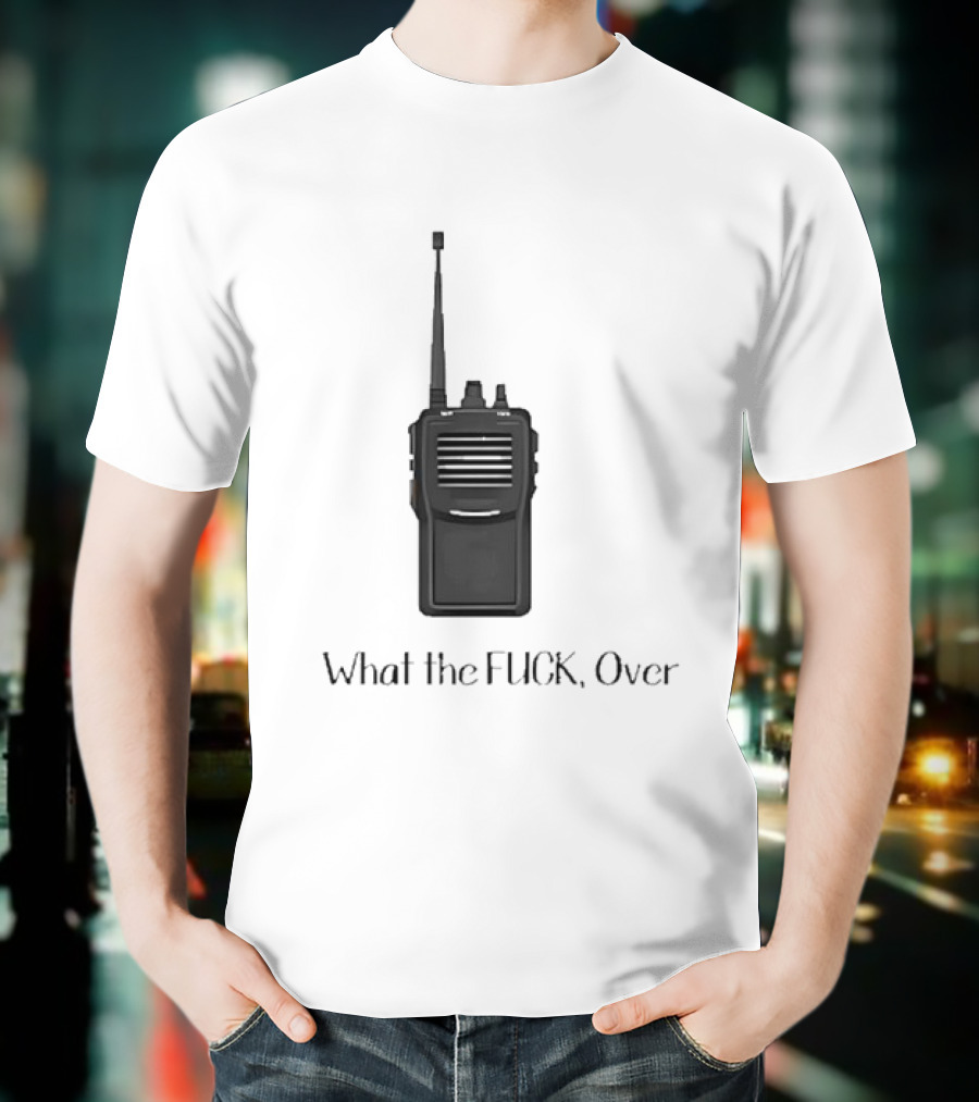 Walkie Talkie What The FUCK Over T-Shirt