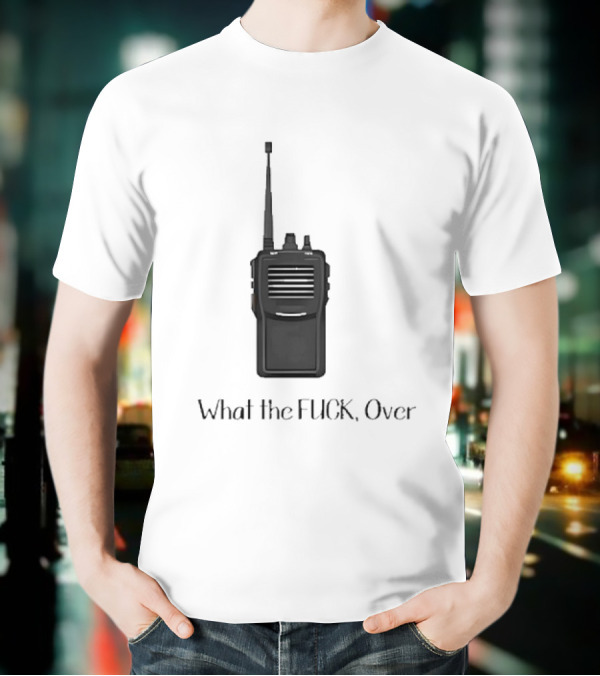 Walkie Talkie What The FUCK Over T-Shirt