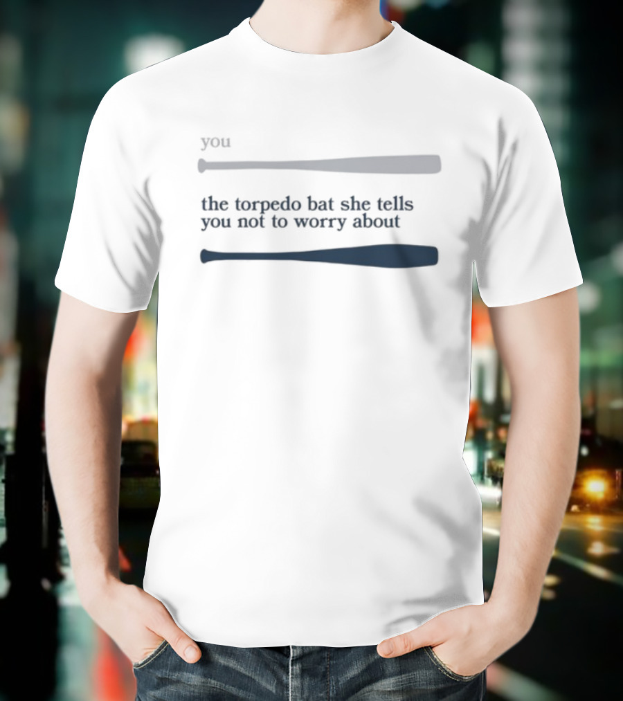 Talkin' Yanks The Torpedo Bat She Tells You Not To Worry About T-Shirt
