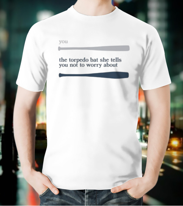 Talkin' Yanks The Torpedo Bat She Tells You Not To Worry About T-Shirt