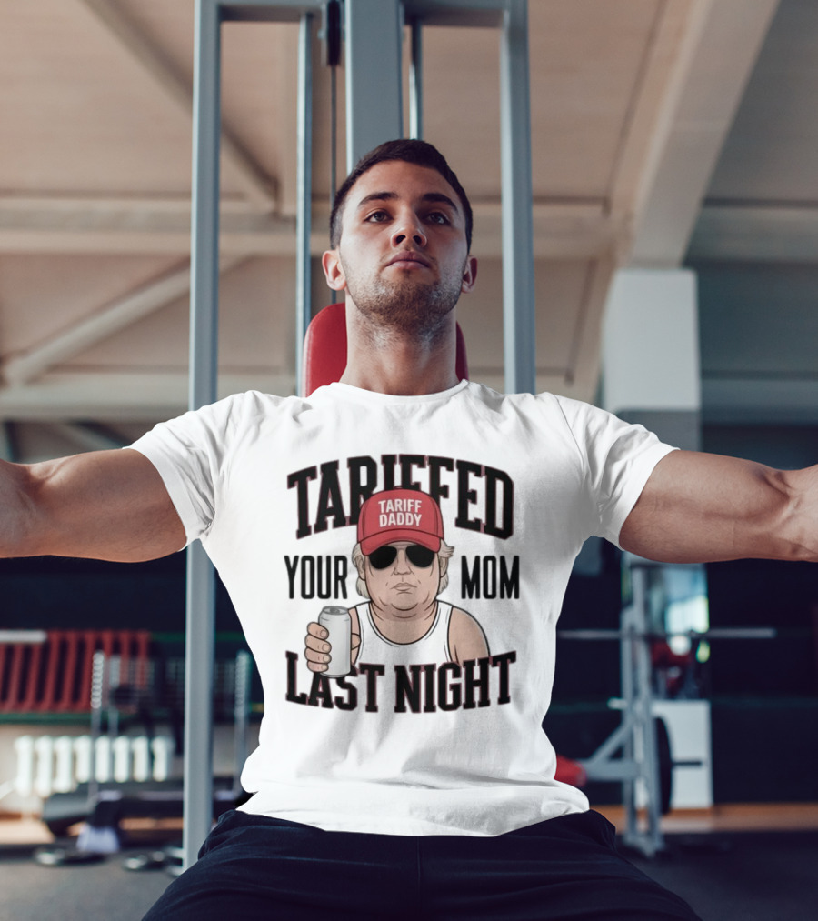 Tarriffed Your Mom Tariff Daddy Last Night T-Shirt