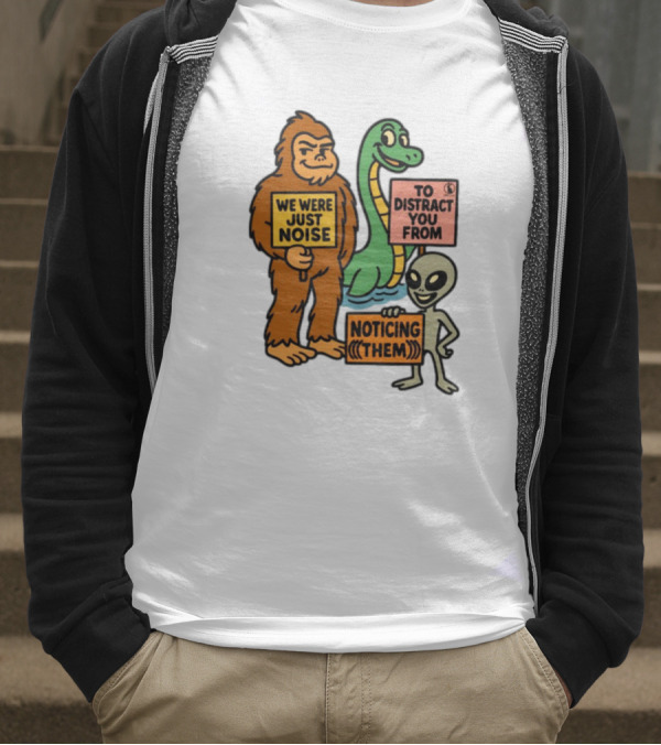 We Were Just Noise To Distract You From Noticing Them Cryptids Alien Signs T-Shirt