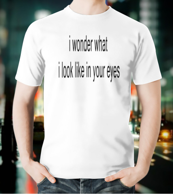 Slechthart I Wonder What I Look Like In Your Eyes Text T-Shirt