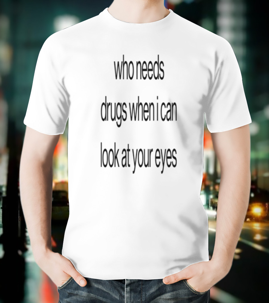 Slechthart Who Needs Drugs When I Can Look In Your Eyes T-Shirt