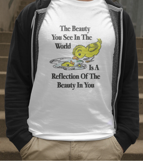 The You See In The World Is A Reflection Of The Beauty In You T-Shirt