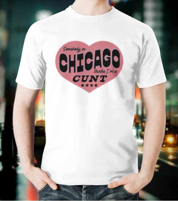 Somebody In Chicago Thinks I'm A Cunt Heart Shape Four Stars T-Shirt