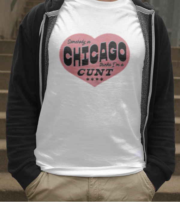 Somebody In Chicago Thinks I'm A Cunt Heart Shape Four Stars T-Shirt