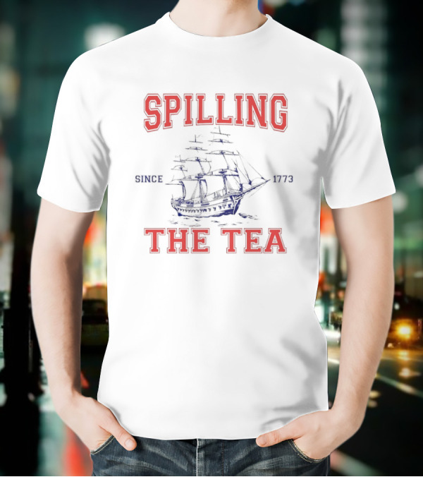Spilling The Tea Since 1773 Ship Spirit T-Shirt