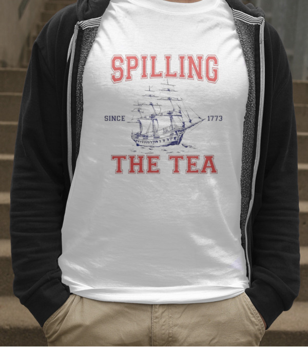 Spilling The Tea Since 1773 Ship Spirit T-Shirt
