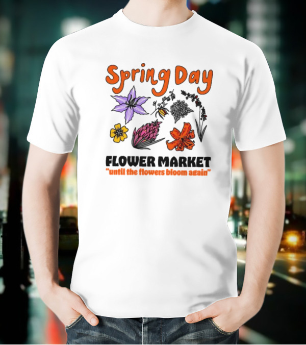 Spring Day Flower Market Until The Flowers Bloom Again Floral Arrangement T-Shirt