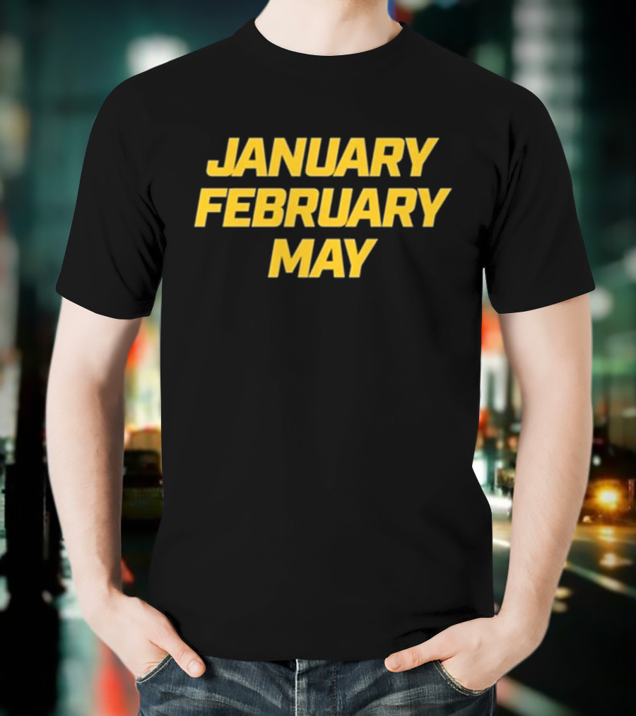 January February May Bold Yellow Text T-Shirt