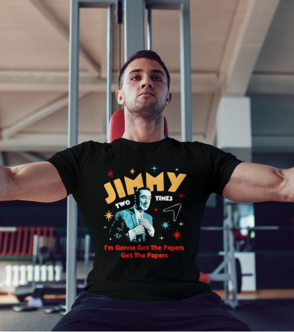 Jimmy Two Times I'm Gonna Get The Papers Get The Papers T-Shirt