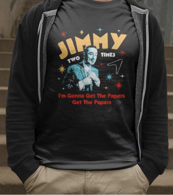 Jimmy Two Times I'm Gonna Get The Papers Get The Papers T-Shirt
