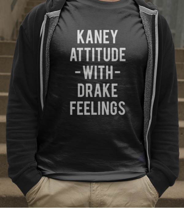 Kaney Attitude With Drake Feelings T-Shirt
