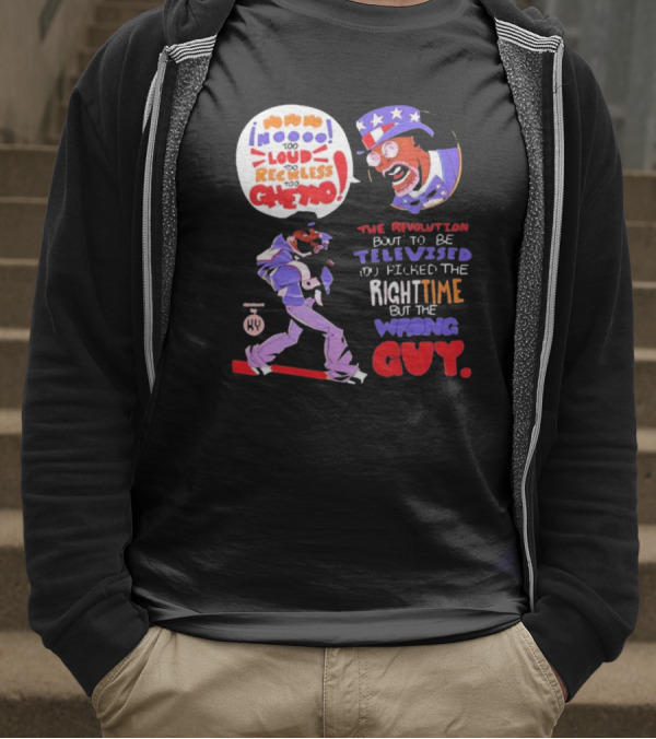 Too Loud Too Reckless Too Ghetto The Revolution Bout To Be Televised Right Time Wrong Guy T-Shirt