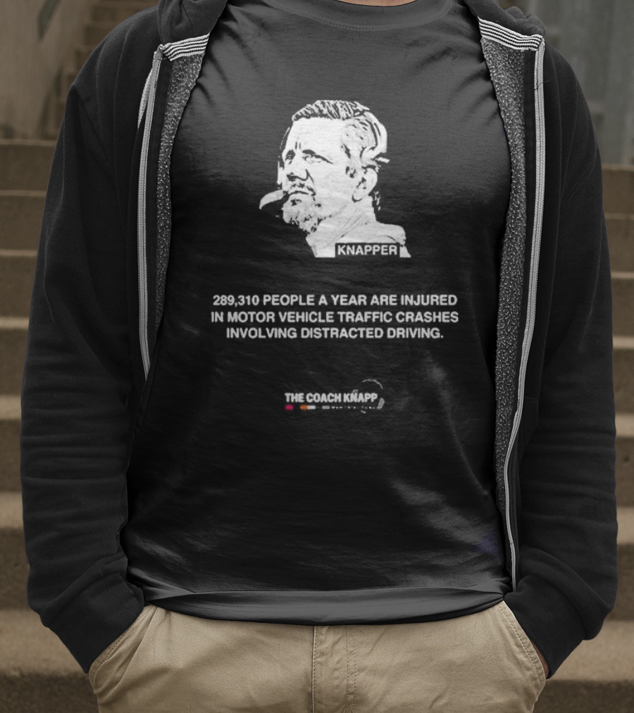 Knappes 289310 People A Year Are Injured In Motor Vehicle Traffic Crashes Involving Distracted Driving T-Shirt