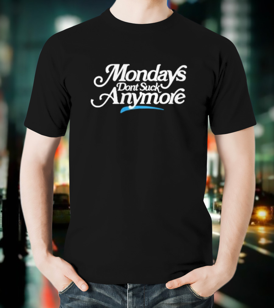Mondays Dont Suck Anymore La Platica T-Shirt