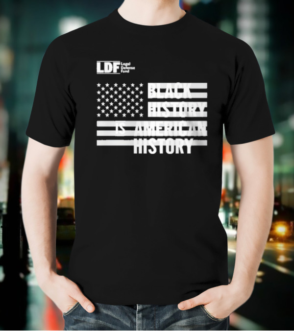 LDF Legal Defense Fund Black History Is American History Flag Stars And Stripes T-Shirt