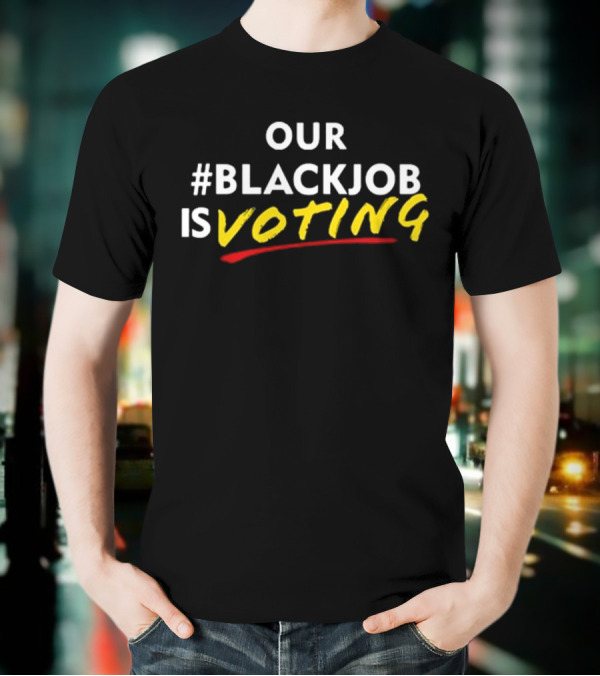 OUR #BLACKJOB IS VOTING T-Shirt