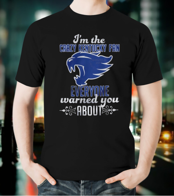I'm The Crazy Kentucky Fan Everyone Warned You About T-Shirt