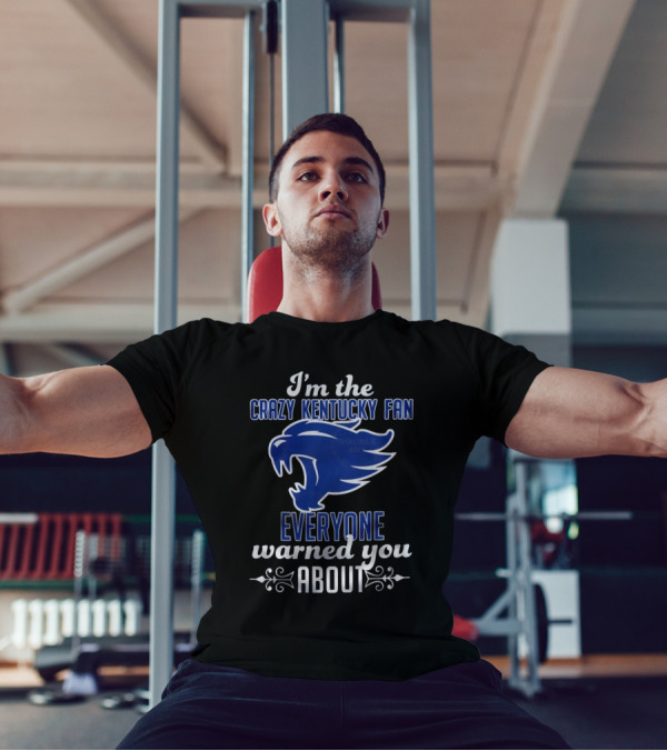 I'm The Crazy Kentucky Fan Everyone Warned You About T-Shirt