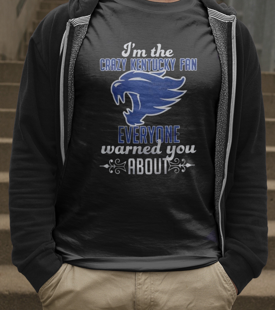 I'm The Crazy Kentucky Fan Everyone Warned You About T-Shirt