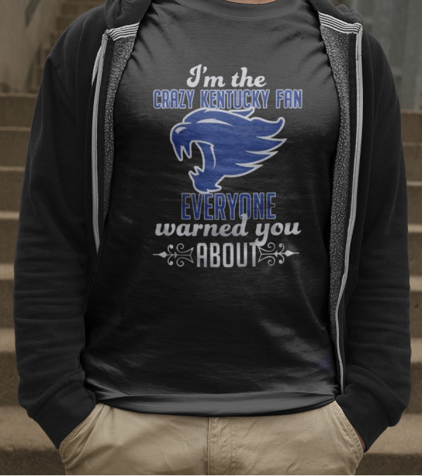 I'm The Crazy Kentucky Fan Everyone Warned You About T-Shirt
