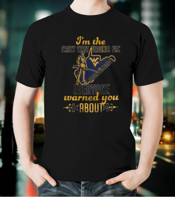 I'm The Crazy West Virginia Mountaineers Fan Everyone Warned You About T-Shirt