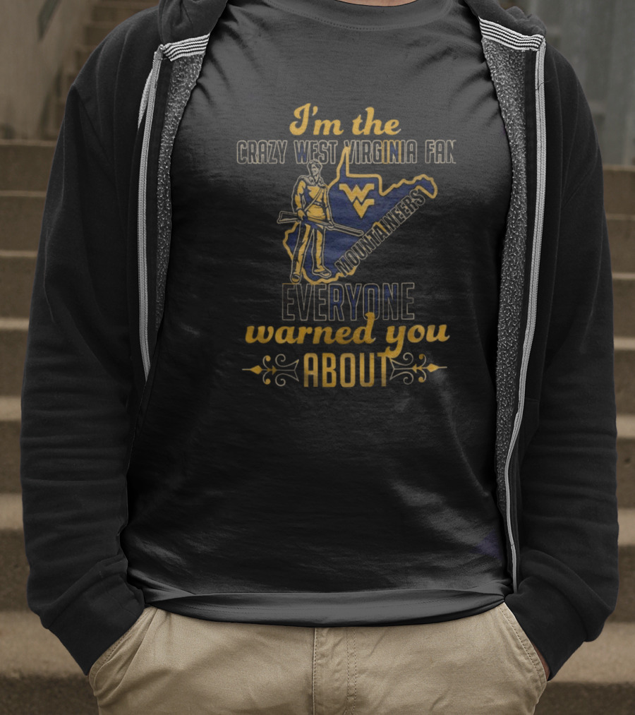 I'm The Crazy West Virginia Mountaineers Fan Everyone Warned You About T-Shirt