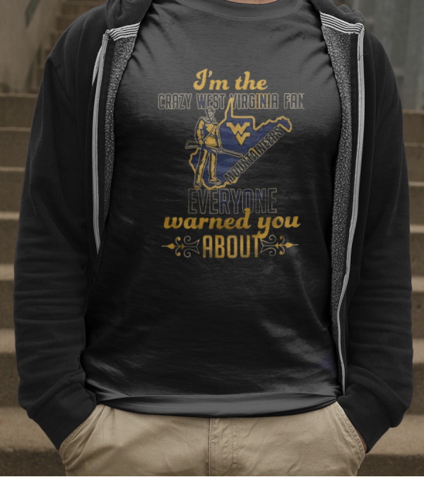 I'm The Crazy West Virginia Mountaineers Fan Everyone Warned You About T-Shirt