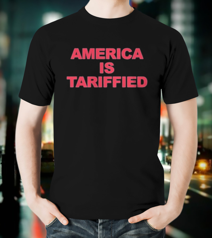 America Is Tariffied T-Shirt