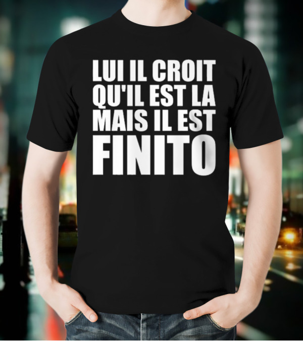 Lui Il Croit Qu’Il Est La Mais Il Est Finito Bold Statement Text T-Shirt