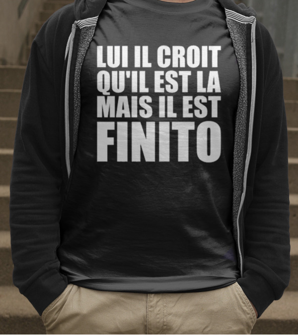 Lui Il Croit Qu’Il Est La Mais Il Est Finito Bold Statement Text T-Shirt