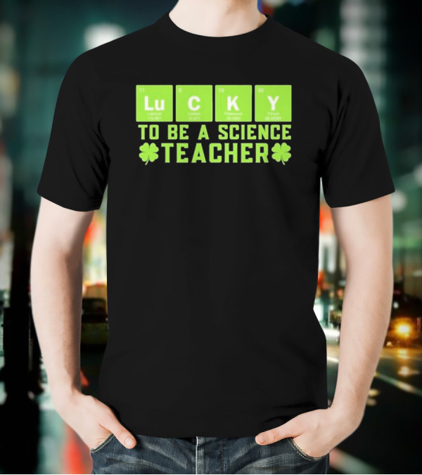 Lucky Periodic Elements To Be A Science Teacher St Patricks Day T-Shirt