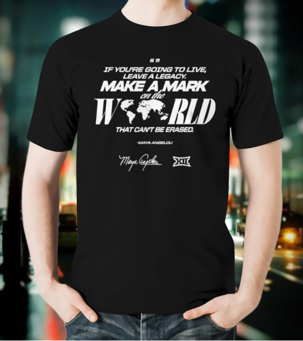 Make A Mark On The World Maya Angelou XII Collaboration Live A Legacy T-Shirt