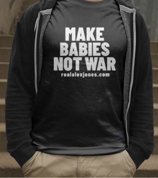 Make Babies Not War Realalexjones.com T-Shirt