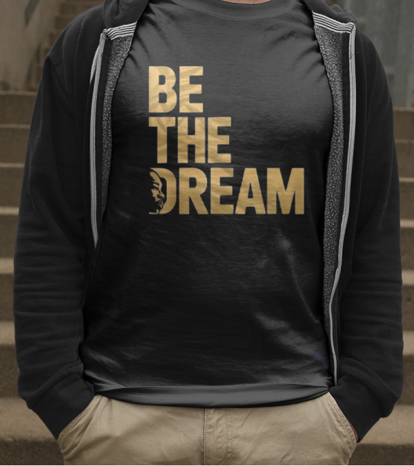 Be The Dream MLK Day I Have A Dream Martin Luther King Day T-Shirt