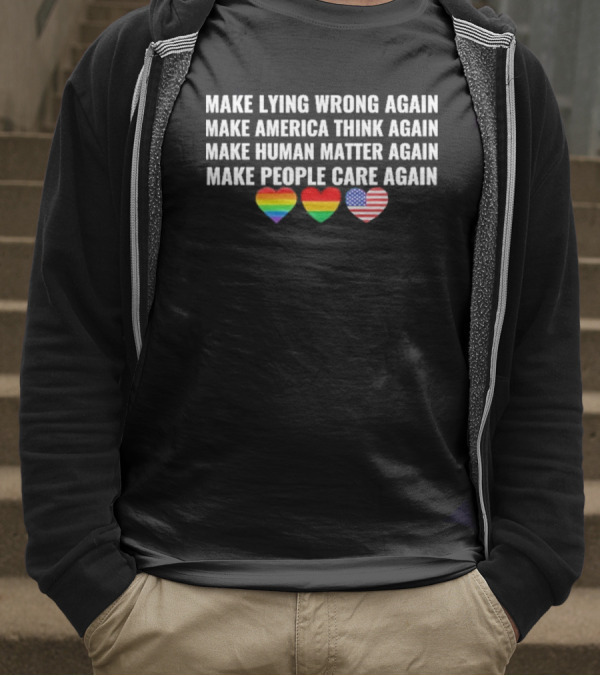 Make Lying Wrong Again Make America Think Again Make Human Matter Again Make People Care Again Rainbow Heart Flag T-Shirt