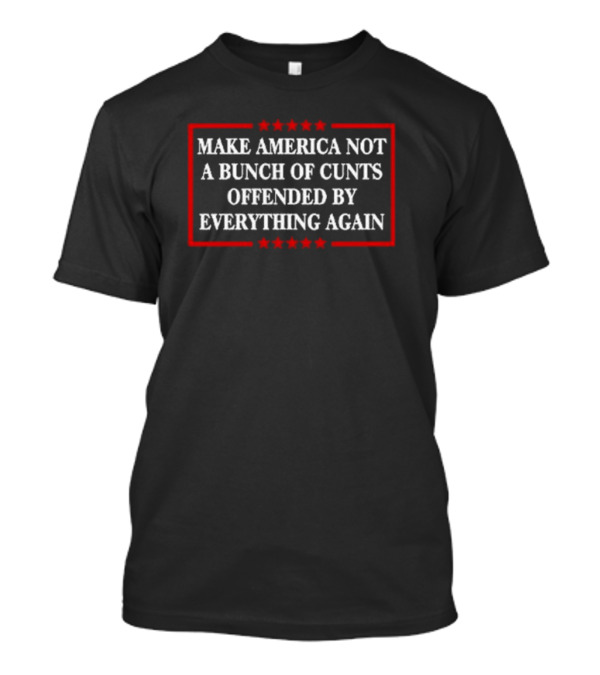 Make America Not A Bunch Of Cunts Offended By Everything Again Red Stars Frame T-Shirt
