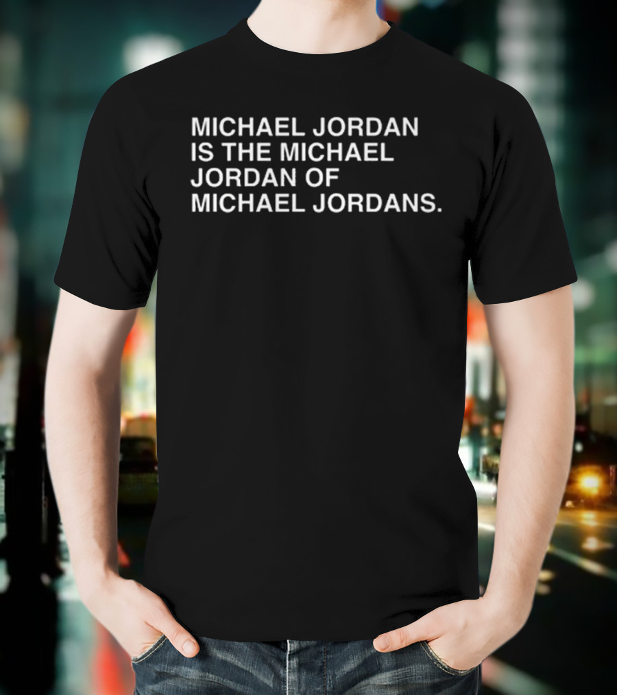 Michael Jordan Is The Michael Jordan Of Michael Jordans T-Shirt
