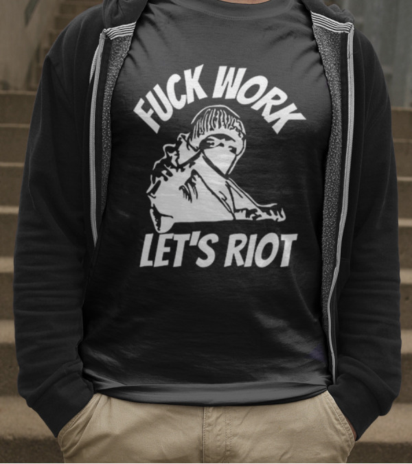 Fuck Work Let’s Riot Hooded Figure And Raised Fist T-Shirt
