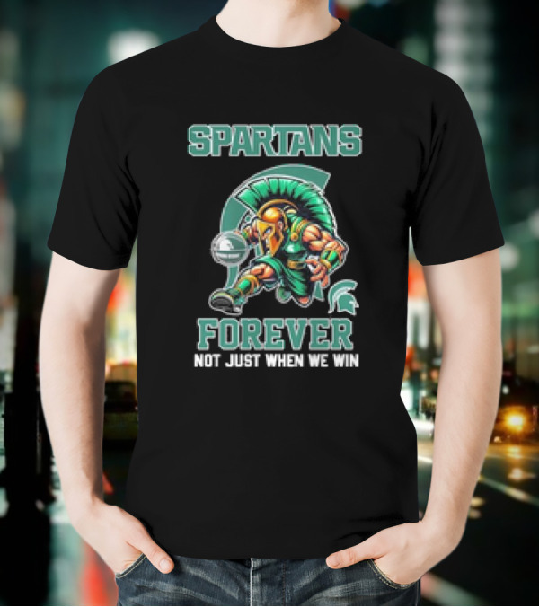 Michigan State Spartans Forever Not Just When We Win T-Shirt