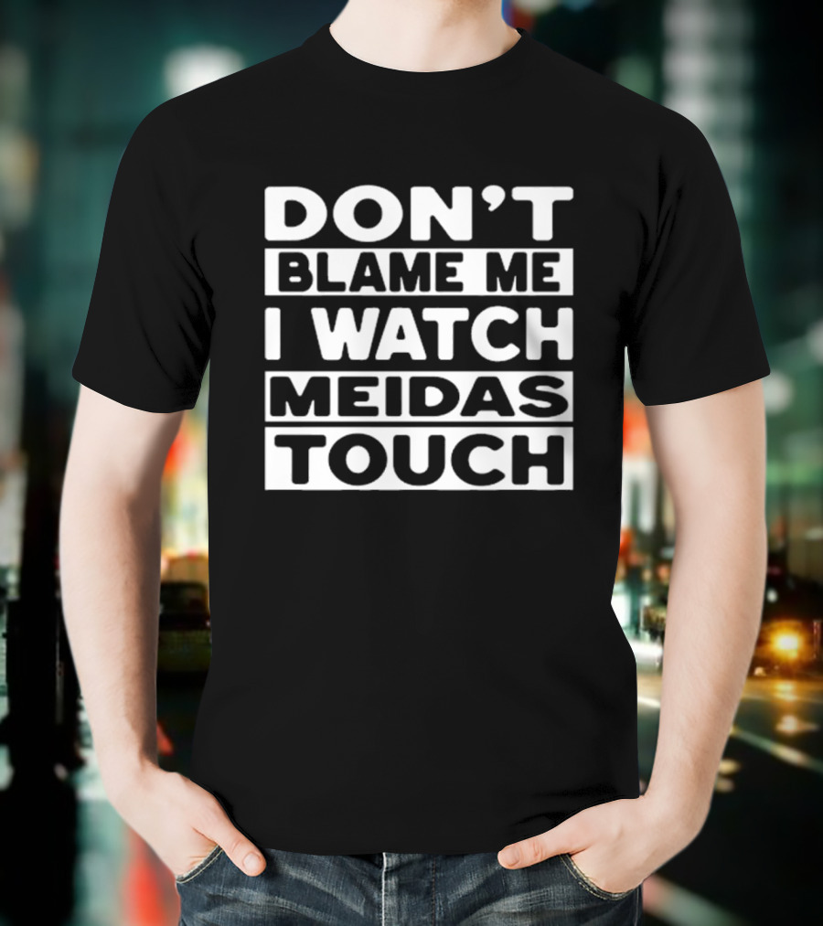 Don't Blame Me I Meidas Touch T-Shirt