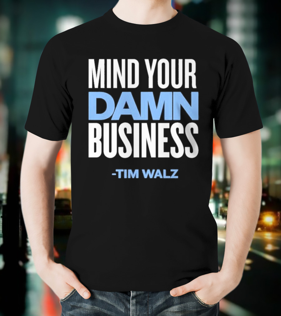 Mind Your Damn Business Tim Walz T-Shirt