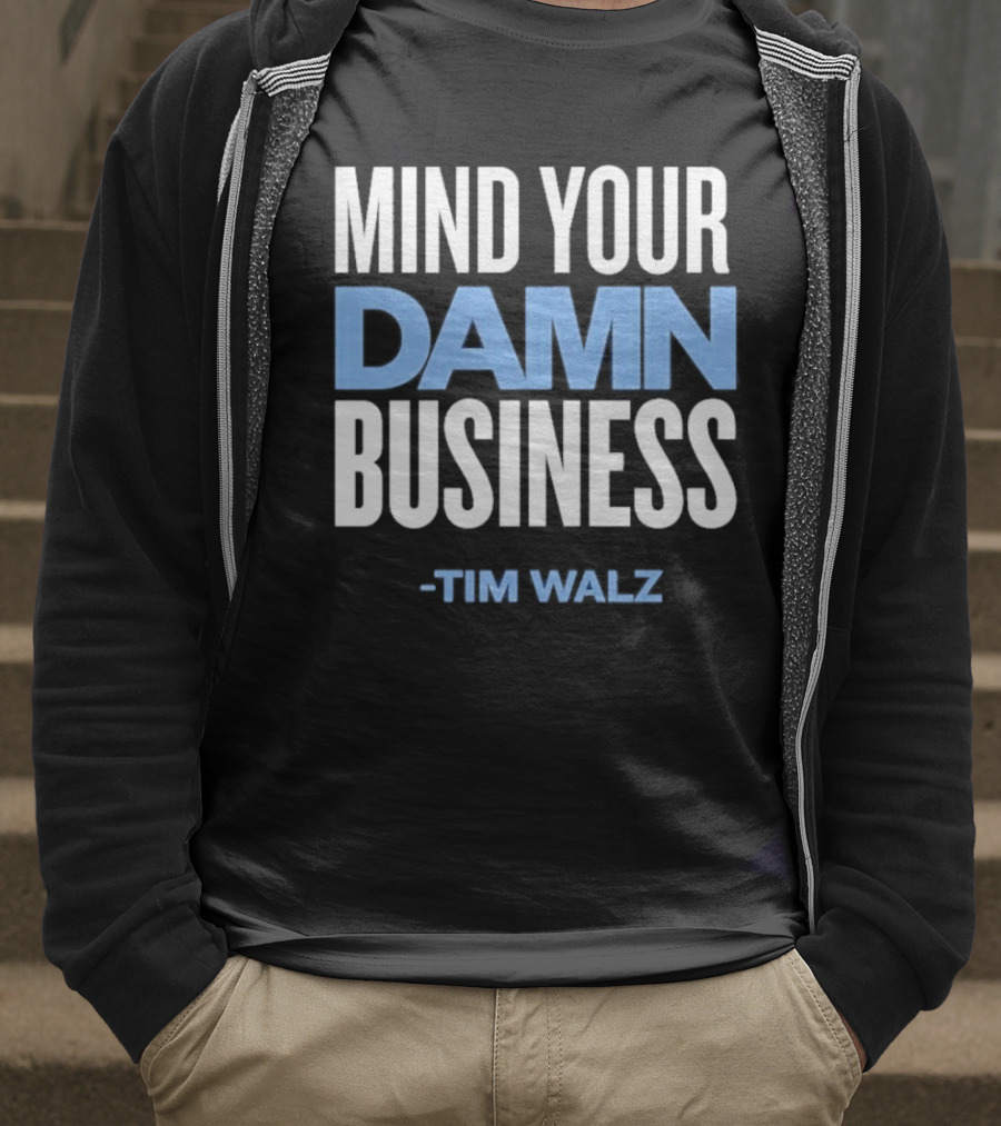 Mind Your Damn Business Tim Walz T-Shirt