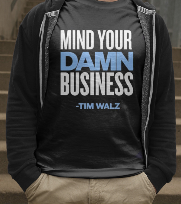 Mind Your Damn Business Tim Walz T-Shirt