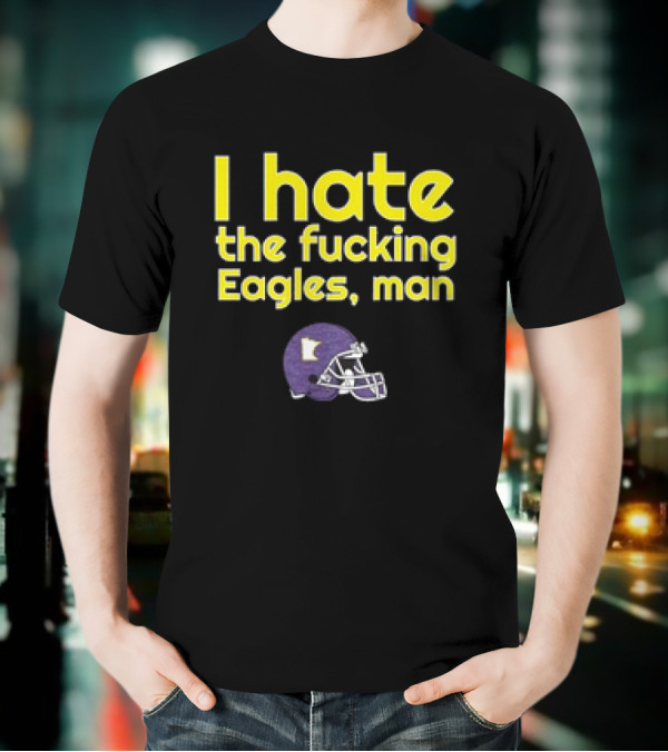 Minnesota Vikings I Hate The Fucking Eagles Man Helmet T-Shirt