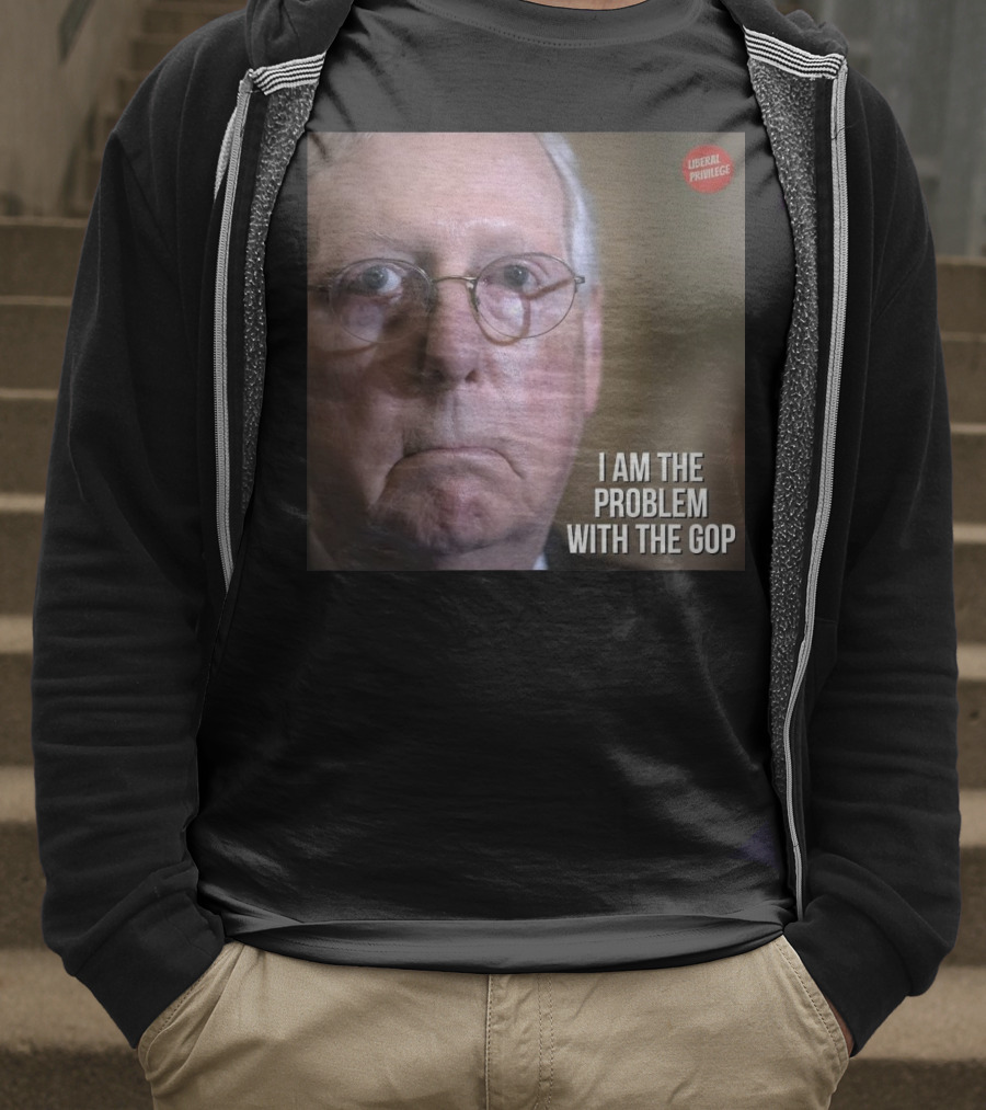 Mitch McConnell Liberal Privilege I Am The Problem With The GOP T-Shirt