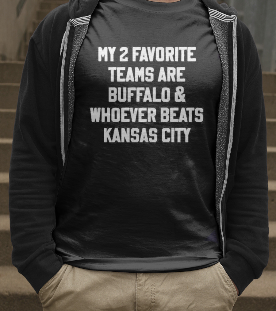 My 2 Favorite Teams Are Buffalo And Whoever Beats Kansas City Football Fan Humor T-Shirt